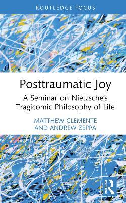 Posttraumatic Joy: A Seminar on Nietzsche’s Tragicomic Philosophy of Life - Matthew Clemente - cover