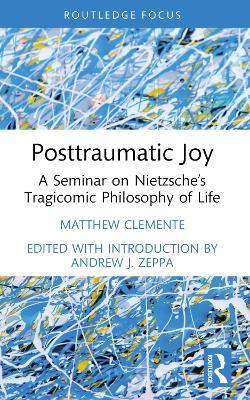 Posttraumatic Joy: A Seminar on Nietzsche’s Tragicomic Philosophy of Life - Matthew Clemente - cover