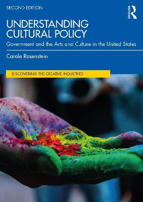 Understanding Cultural Policy: Government and the Arts and Culture in the United States - Carole Rosenstein - cover