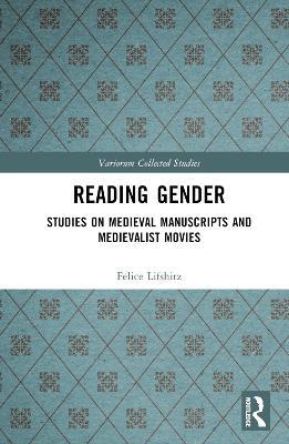 Reading Gender: Studies on Medieval Manuscripts and Medievalist Movies - Felice Lifshitz - cover