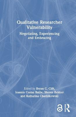 Qualitative Researcher Vulnerability: Negotiating, Experiencing and Embracing - cover