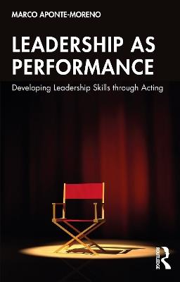 Leadership as Performance: Developing Leadership Skills through Acting - Marco Aponte-Moreno - cover
