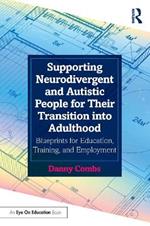 Supporting Neurodivergent and Autistic People for Their Transition into Adulthood: Blueprints for Education, Training, and Employment