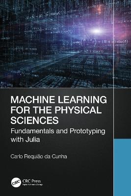 Machine Learning for the Physical Sciences: Fundamentals and Prototyping with Julia - Carlo Requião da Cunha - cover