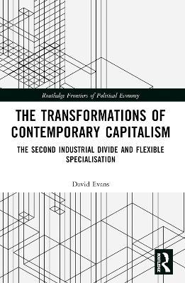 Transformations of Contemporary Capitalism: The Second Industrial Divide and Flexible Specialisation - David Evans - cover