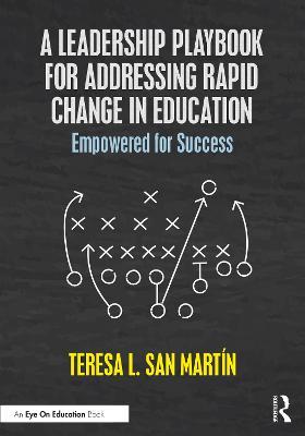A Leadership Playbook for Addressing Rapid Change in Education: Empowered for Success - Teresa L. San Martin - cover