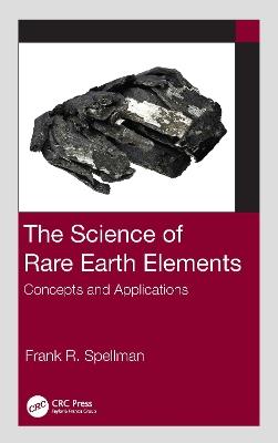 The Science of Rare Earth Elements: Concepts and Applications - Frank R. Spellman - cover