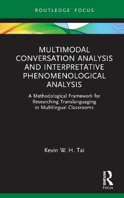 Multimodal Conversation Analysis and Interpretative Phenomenological Analysis: A Methodological Framework for Researching Translanguaging in Multilingual Classrooms - Kevin W. H. Tai - cover