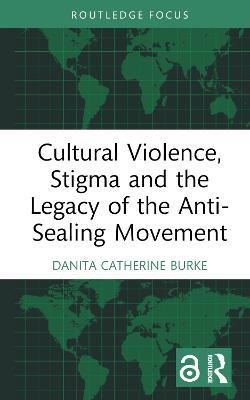 Cultural Violence, Stigma and the Legacy of the Anti-Sealing Movement - Danita Catherine Burke - cover
