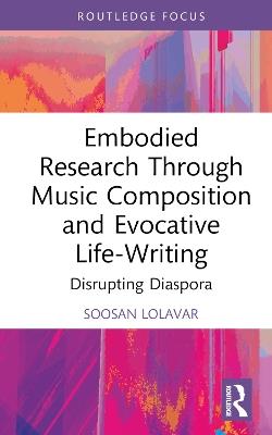 Embodied Research Through Music Composition and Evocative Life-Writing: Disrupting Diaspora - Soosan Lolavar - cover