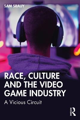 Race, Culture and the Video Game Industry: A Vicious Circuit - Sam Srauy - cover