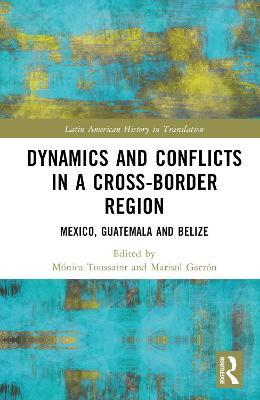 Dynamics and Conflicts in a Cross-Border Region: Mexico, Guatemala and Belize - cover
