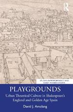 Playgrounds: Urban Theatrical Culture in Shakespeare’s England and Golden Age Spain