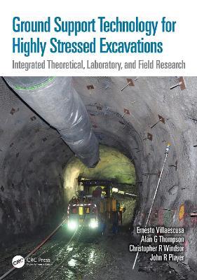 Ground Support Technology for Highly Stressed Excavations: Integrated Theoretical, Laboratory, and Field Research - Ernesto Villaescusa,Alan G Thompson,Christopher R Windsor - cover