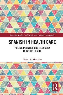 Spanish in Health Care: Policy, Practice and Pedagogy in Latino Health - Glenn A. Martínez - cover