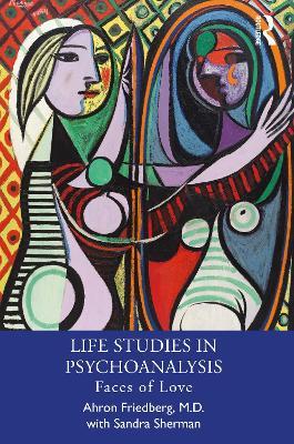 Life Studies in Psychoanalysis: Faces of Love - Ahron Friedberg, M.D.,Sandra Sherman - cover