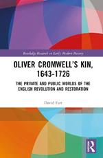 Oliver Cromwell’s Kin, 1643-1726: The Private and Public Worlds of the English Revolution and Restoration