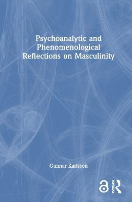 Psychoanalytic and Phenomenological Reflections on Masculinity - Gunnar Karlsson - cover