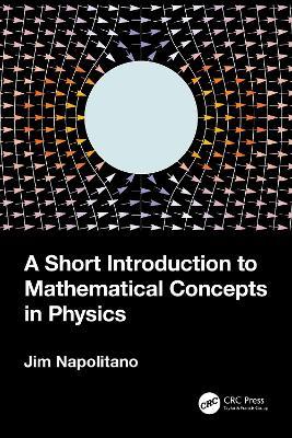 A Short Introduction to Mathematical Concepts in Physics - Jim Napolitano - cover