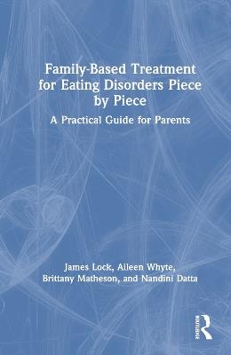 Family-Based Treatment for Eating Disorders Piece by Piece: A Practical Guide for Parents - James Lock,Aileen Whyte,Brittany Matheson - cover
