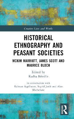 Historical Ethnography and Peasant Societies: McKim Marriott, James Scott and Maurice Bloch - Alan Macfarlane - cover