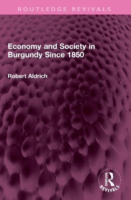 Economy and Society in Burgundy Since 1850 - Robert Aldrich - cover