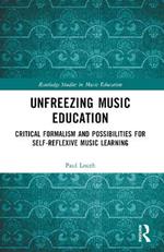Unfreezing Music Education: Critical Formalism and Possibilities for Self-Reflexive Music Learning
