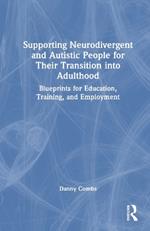 Supporting Neurodivergent and Autistic People for Their Transition into Adulthood: Blueprints for Education, Training, and Employment