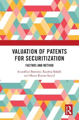 Valuation of Patents for Securitization: Factors and Method - Arundhati Banerjee,Rajdeep Bakshi,Manas Kumar Sanyal - cover