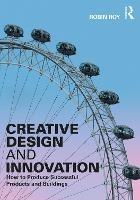 Creative Design and Innovation: How to Produce Successful Products and Buildings - Robin Roy - cover