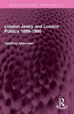 London Jewry and London Politics 1889-1986 - Geoffrey Alderman - cover