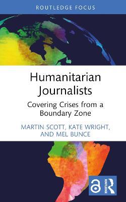 Humanitarian Journalists: Covering Crises from a Boundary Zone - Martin Scott,Kate Wright,Mel Bunce - cover
