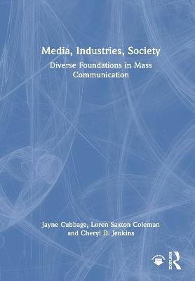 Media, Industries, Society: Diverse Foundations in Mass Communication - Jayne Cubbage,Loren Saxton Coleman,Cheryl D. Jenkins - cover