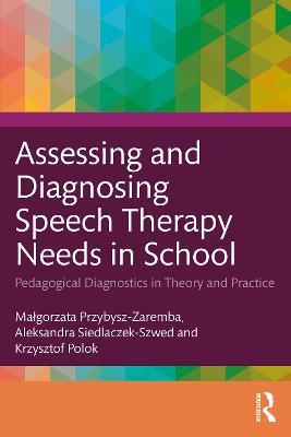 Assessing and Diagnosing Speech Therapy Needs in School: Pedagogical Diagnostics in Theory and Practice - Malgorzata Przybysz-Zaremba,Aleksandra Siedlaczek-Szwed,Krzysztof Polok - cover