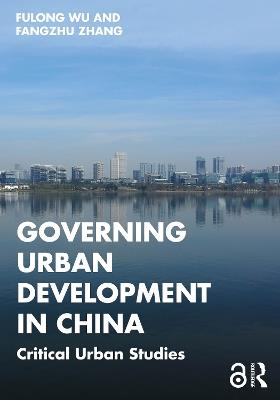 Governing Urban Development in China: Critical Urban Studies - Fulong Wu,Fangzhu Zhang - cover