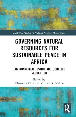 Governing Natural Resources for Sustainable Peace in Africa: Environmental Justice and Conflict Resolution - cover