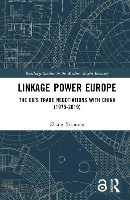 Linkage Power Europe: The EU’s Trade Negotiations with China (1975-2019) - Zhang Xiaotong - cover