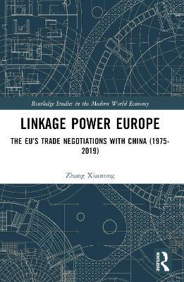 Linkage Power Europe: The EU’s Trade Negotiations with China (1975-2019) - Zhang Xiaotong - cover
