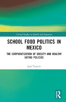 School Food Politics in Mexico: The Corporatization of Obesity and Healthy Eating Policies - José Tenorio - cover