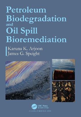 Petroleum Biodegradation and Oil Spill Bioremediation - Karuna K. Arjoon,James G. Speight - cover