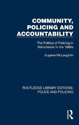 Community, Policing and Accountability: The Politics of Policing in Manchester in the 1980s - Eugene McLaughlin - cover