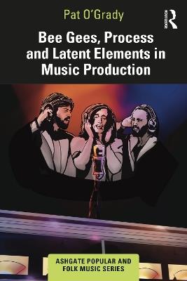 Bee Gees, Process and Latent Elements in Music Production - Pat O’Grady - cover