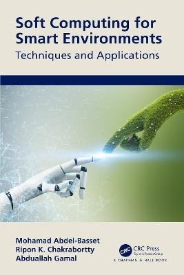 Soft Computing for Smart Environments: Techniques and Applications - Mohamed Abdel-Basset,Ripon Chakrabortty,Abduallah Gamal - cover