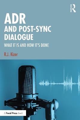 ADR and Post-Sync Dialogue: What It Is and How It's Done - R.J. Kizer - cover