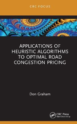 Applications of Heuristic Algorithms to Optimal Road Congestion Pricing - Don Graham - cover