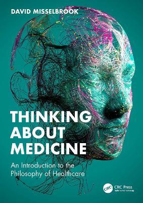 Thinking About Medicine: An Introduction to the Philosophy of Healthcare - David Misselbrook - cover