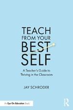 Teach from Your Best Self: A Teacher’s Guide to Thriving in the Classroom