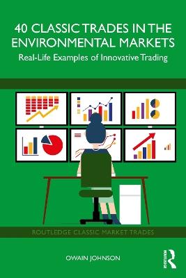 40 Classic Trades in the Environmental Markets: Real-Life Examples of Innovative Trading - Owain Johnson - cover