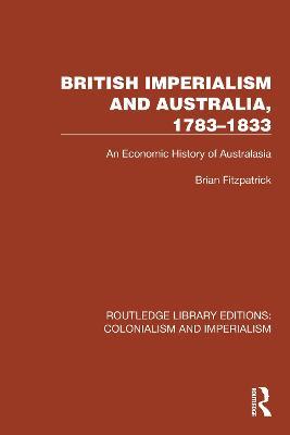 British Imperialism and Australia, 1783–1833: An Economic History of Australasia - Brian Fitzpatrick - cover