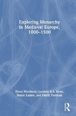 Exploring Monarchy in Medieval Europe, 1000–1500 - Elena Woodacre,Lucinda H.S. Dean,Simon Lambe - cover